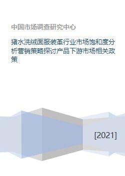 豬水洗絨面服裝革行業(yè)市場(chǎng)飽和度分析、營(yíng)銷策略探討與產(chǎn)品下游市場(chǎng)及企業(yè)形象策劃研究